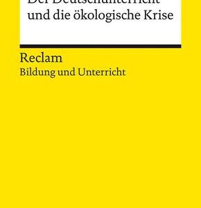 Der Deutschunterricht und die ökologische Krise. Literatur und Medien im Anthropozän