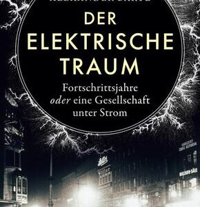 Der elektrische Traum. Fortschrittsjahre oder eine Gesellschaft unter Strom