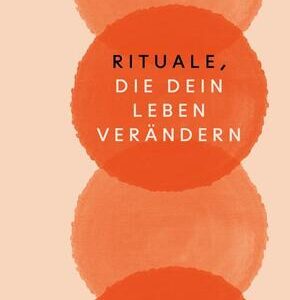 Rituale, die dein Leben verändern