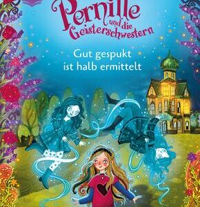 Pernille und die Geisterschwestern (1). Gut gespukt ist halb ermittelt