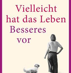 Vielleicht hat das Leben Besseres vor