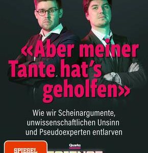 «Aber meiner Tante hat's geholfen» - Wie wir Scheinargumente, unwissenschaftlichen Unsinn und Pseudoexperten entlarven