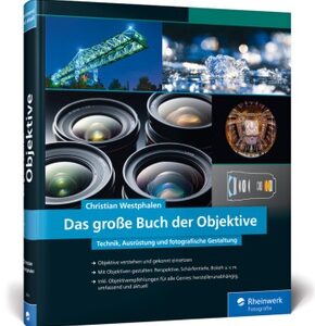 Das große Buch der Objektive - Technik, Ausrüstung und fotografische Gestaltung