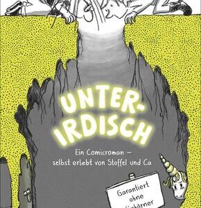 Unterirdisch. Ein Comicroman - selbst erlebt von Stoffel und Ca. Garantiert ohne Einhörner