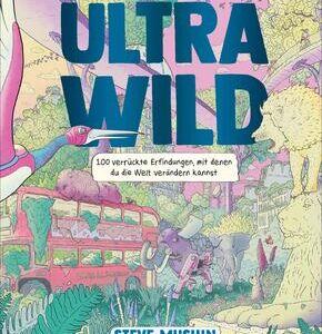 Ultrawild - 100 verrückte Erfindungen, mit denen du die Welt verändern kannst