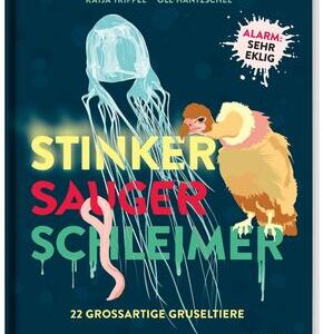 Stinker, Sauger, Schleimer. 22 großartige Gruseltiere