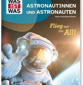 WAS IST WAS Astronautinnen und Astronauten. Flieg mit ins All!