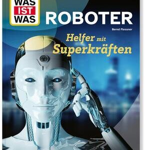 WAS IST WAS Roboter. Helfer mit Superkräften