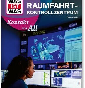 WAS IST WAS Raumfahrtkontrollzentrum. Kontakt ins All