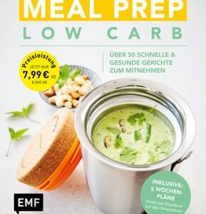 Meal Prep Low Carb - über 50 schnelle & gesunde Gerichte zum Mitnehmen