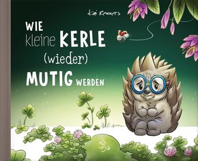 Wie kleine Kerle (wieder) mutig werden - Bilderbuch über Angst und darüber, wie man sie besiegt ab 3 Jahren