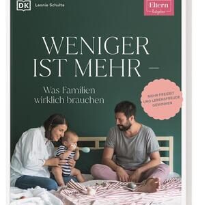 ELTERN-Ratgeber. Weniger ist mehr - was Familien wirklich brauchen
