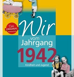 Wir vom Jahrgang 1942 - Kindheit und Jugend