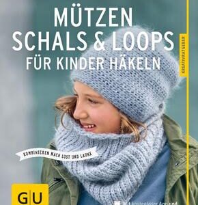 Mützen, Schals & Loops für Kinder häkeln