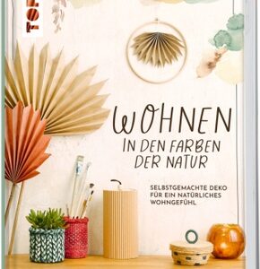 Colors of the Earth - Wohnen in den Farben der Natur. Selbstgemachte Deko für ein natürliches Wohngefühl