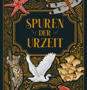 Spuren der Urzeit - Was uns die Natur von heute über die Geheimnisse der Vergangenheit erzählen kann. Ein Sachbuch für Kinder ab 8 Jahren