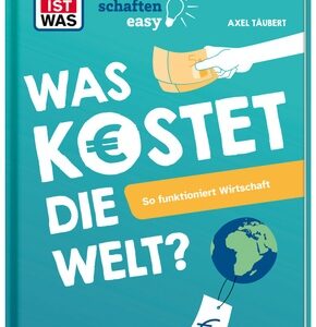 WAS IST WAS Wissenschaften easy. Was kostet die Welt? So funktioniert Wirtschaft